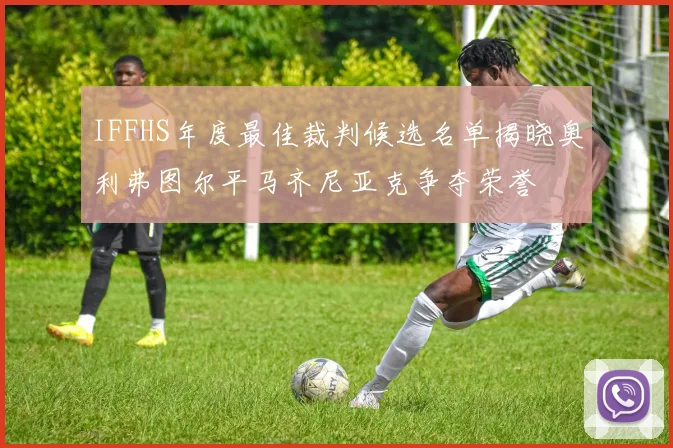 IFFHS年度最佳裁判候选名单揭晓奥利弗图尔平马齐尼亚克争夺荣誉