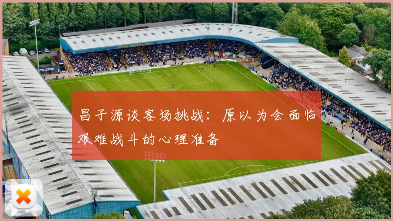 昌子源谈客场挑战：原以为会面临艰难战斗的心理准备